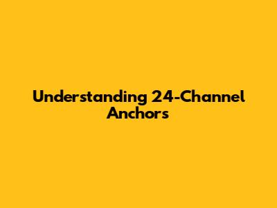 Understanding 24-Channel Anchors