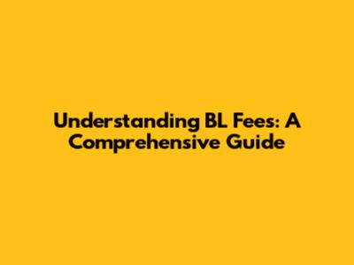 Understanding BL Fees: A Comprehensive Guide