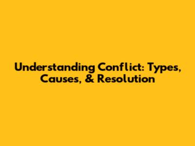 Understanding Conflict: Types, Causes, & Resolution