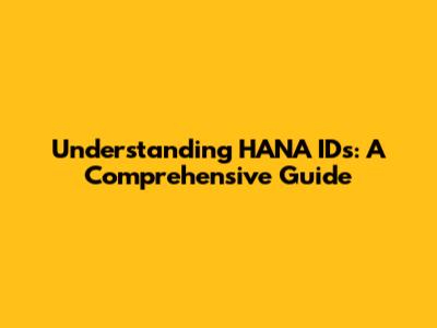 Understanding HANA IDs: A Comprehensive Guide