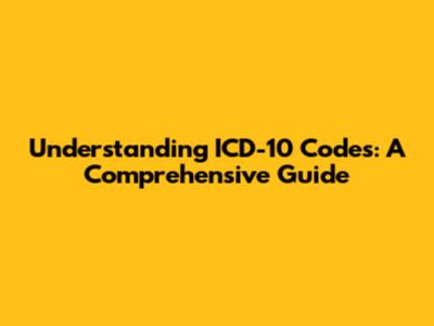 Understanding ICD-10 Codes: A Comprehensive Guide