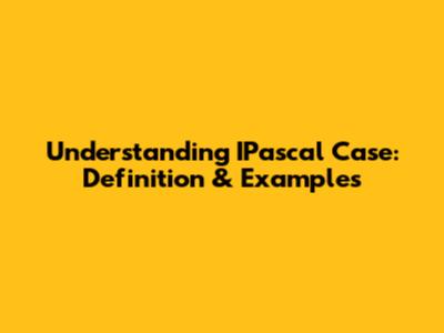 Understanding IPascal Case: Definition & Examples