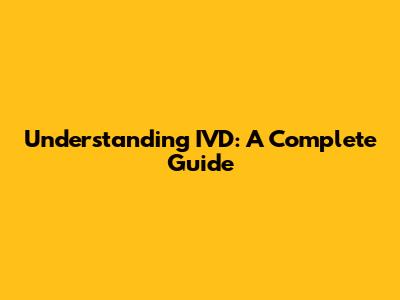 Understanding IVD: A Complete Guide