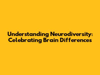 Understanding Neurodiversity: Celebrating Brain Differences