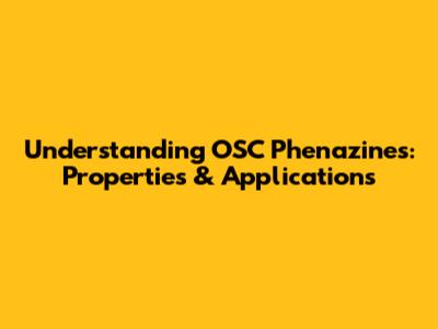 Understanding OSC Phenazines: Properties & Applications