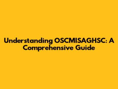 Understanding OSCMISAGHSC: A Comprehensive Guide