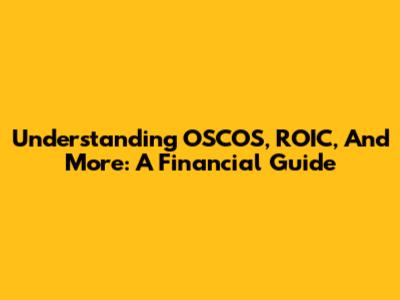 Understanding OSCOS, ROIC, And More: A Financial Guide