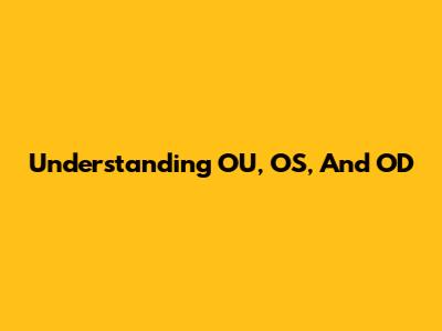 Understanding OU, OS, And OD