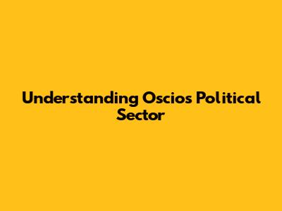 Understanding Oscio's Political Sector