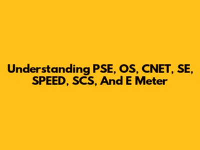 Understanding PSE, OS, CNET, SE, SPEED, SCS, And E Meter