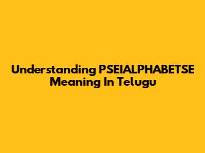 Understanding PSEIALPHABETSE Meaning In Telugu