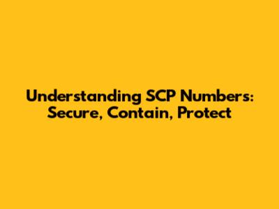 Understanding SCP Numbers: Secure, Contain, Protect