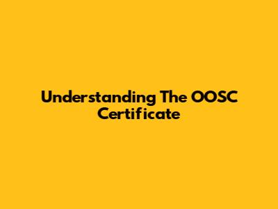 Understanding The OOSC Certificate