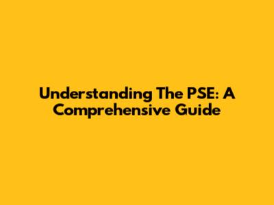 Understanding The PSE: A Comprehensive Guide