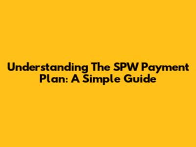 Understanding The SPW Payment Plan: A Simple Guide