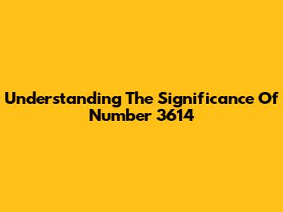 Understanding The Significance Of Number 3614