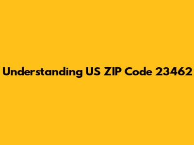 Understanding US ZIP Code 23462