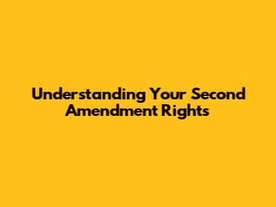 Understanding Your Second Amendment Rights
