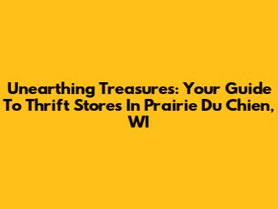 Unearthing Treasures: Your Guide To Thrift Stores In Prairie Du Chien, WI