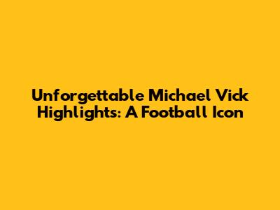 Unforgettable Michael Vick Highlights: A Football Icon