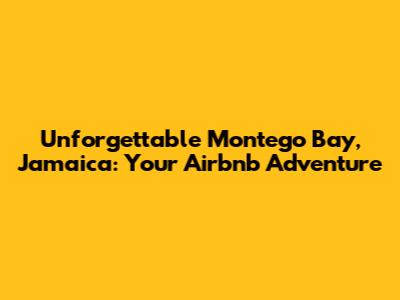 Unforgettable Montego Bay, Jamaica: Your Airbnb Adventure