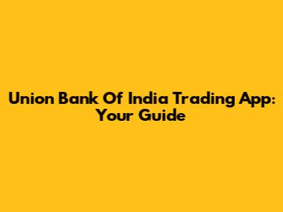 Union Bank Of India Trading App: Your Guide