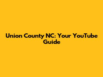 Union County NC: Your YouTube Guide