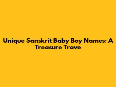 Unique Sanskrit Baby Boy Names: A Treasure Trove
