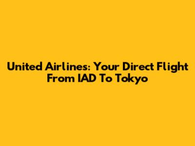 United Airlines: Your Direct Flight From IAD To Tokyo