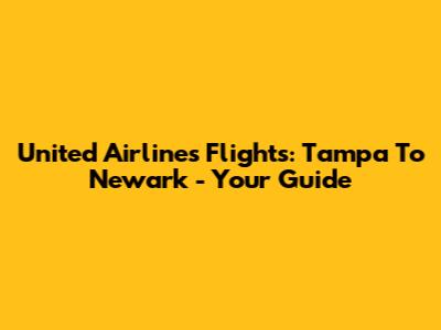 United Airlines Flights: Tampa To Newark - Your Guide