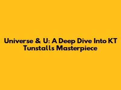 Universe & U: A Deep Dive Into KT Tunstall's Masterpiece
