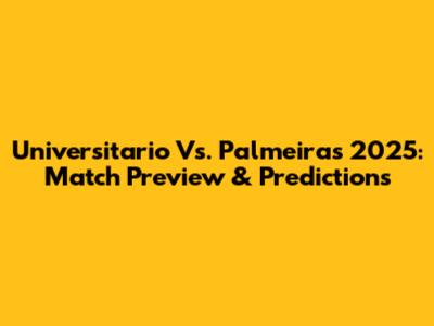 Universitario Vs. Palmeiras 2025: Match Preview & Predictions