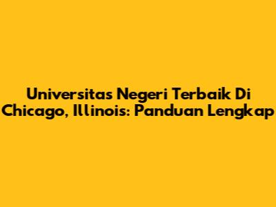 Universitas Negeri Terbaik Di Chicago, Illinois: Panduan Lengkap