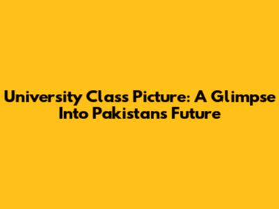 University Class Picture: A Glimpse Into Pakistan's Future