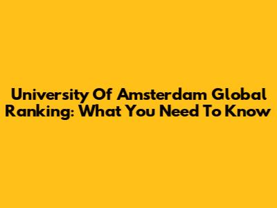 University Of Amsterdam Global Ranking: What You Need To Know