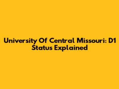 University Of Central Missouri: D1 Status Explained