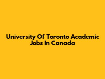 University Of Toronto Academic Jobs In Canada