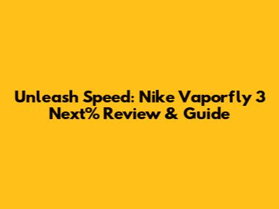 Unleash Speed: Nike Vaporfly 3 Next% Review & Guide