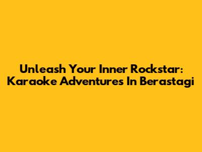 Unleash Your Inner Rockstar: Karaoke Adventures In Berastagi