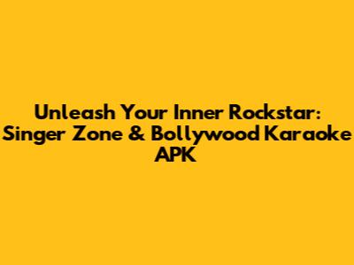 Unleash Your Inner Rockstar: Singer Zone & Bollywood Karaoke APK