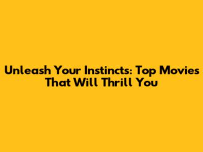Unleash Your Instincts: Top Movies That Will Thrill You