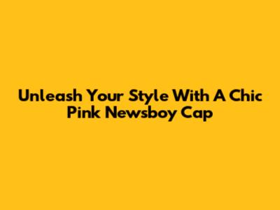 Unleash Your Style With A Chic Pink Newsboy Cap
