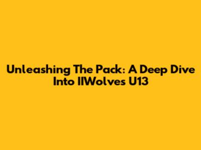 Unleashing The Pack: A Deep Dive Into IIWolves U13
