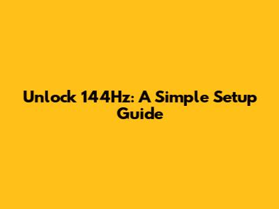 Unlock 144Hz: A Simple Setup Guide