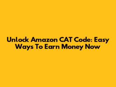 Unlock Amazon CAT Code: Easy Ways To Earn Money Now