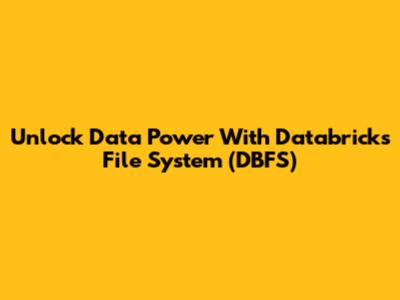 Unlock Data Power With Databricks File System (DBFS)