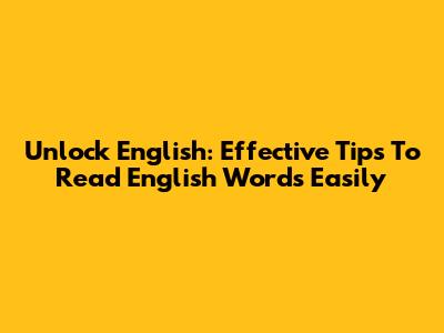 Unlock English: Effective Tips To Read English Words Easily