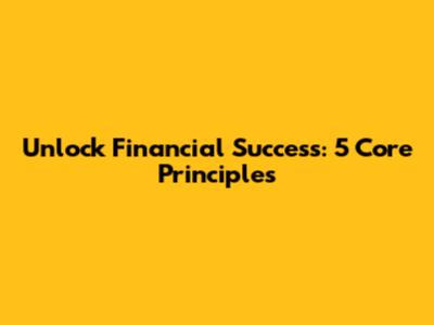 Unlock Financial Success: 5 Core Principles