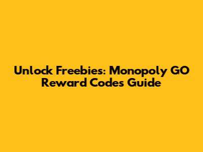 Unlock Freebies: Monopoly GO Reward Codes Guide