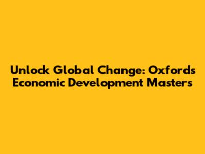 Unlock Global Change: Oxford's Economic Development Master's